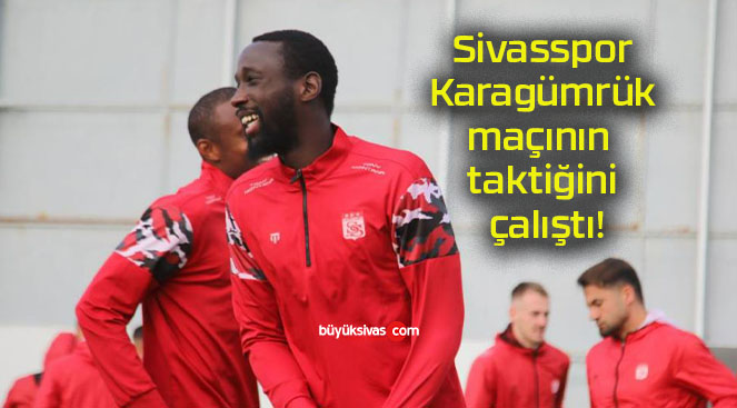 Sivasspor Karagümrük maçının taktiğini çalıştı!