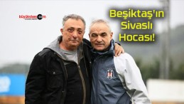 Beşiktaş’ın Sivaslı Hocası!