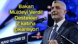 Bakan Müjdeyi Verdi! Destekler 2 katına çıkarılıyor!