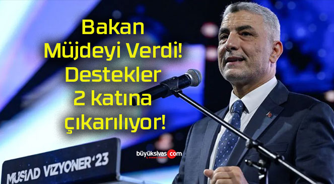 Bakan Müjdeyi Verdi! Destekler 2 katına çıkarılıyor!