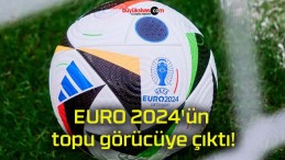 EURO 2024’ün topu görücüye çıktı!