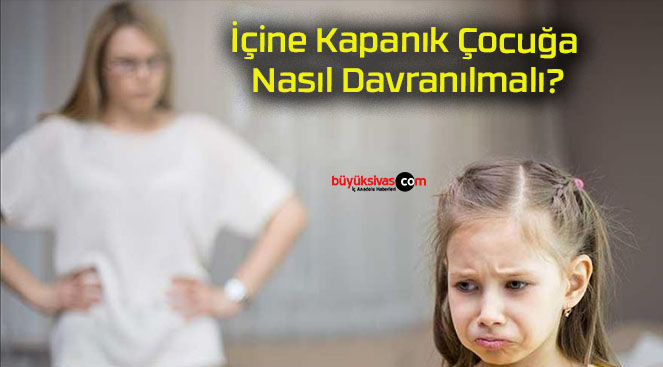 İçine Kapanık Çocuğa Nasıl Davranılmalı?