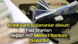 Kredi kartı kullananlar dikkat! Faiz oranları değişti mi? Merkez Bankası duyurdu!