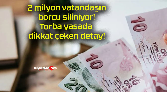 2 milyon vatandaşın borcu siliniyor! Torba yasada dikkat çeken detay!