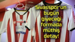 Sivasspor’un bugün giyeceği formada müthiş detay!