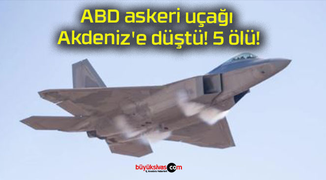 ABD askeri uçağı Akdeniz’e düştü! 5 ölü!