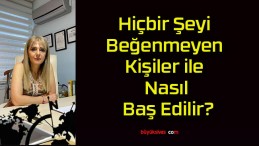 Hiçbir Şeyi Beğenmeyen Kişiler ile Nasıl Baş Edilir?