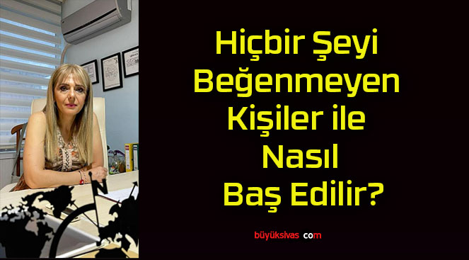 Hiçbir Şeyi Beğenmeyen Kişiler ile Nasıl Baş Edilir?