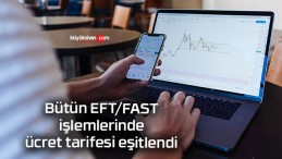 Bütün EFT/FAST işlemlerinde ücret tarifesi eşitlendi