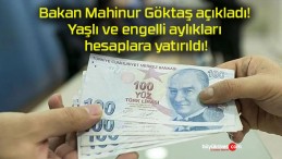 Bakan Mahinur Göktaş açıkladı! Yaşlı ve engelli aylıkları hesaplara yatırıldı!