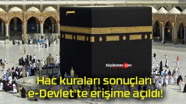 Hac kuraları sonuçları e-Devlet’te erişime açıldı!