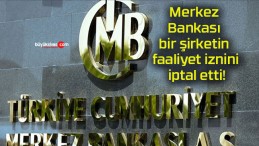 Merkez Bankası bir şirketin faaliyet iznini iptal etti!