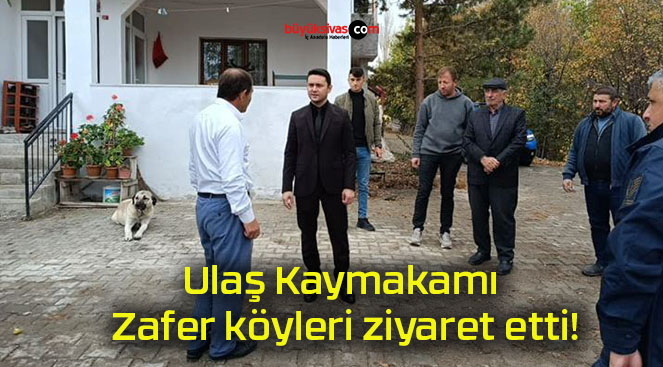 Ulaş Kaymakamı Zafer köyleri ziyaret etti!