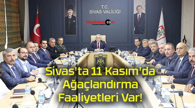 Sivas’ta 11 Kasım’da Ağaçlandırma Faaliyetleri Var!