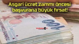 Asgari ücret zammı öncesi başvurana büyük fırsat!