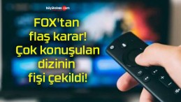 FOX’tan flaş karar! Çok konuşulan dizinin fişi çekildi!