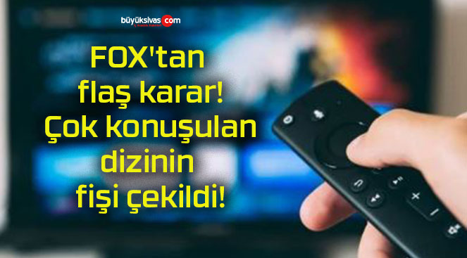 FOX’tan flaş karar! Çok konuşulan dizinin fişi çekildi!