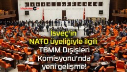 İsveç’in NATO üyeliğiyle ilgili TBMM Dışişleri Komisyonu’nda yeni gelişme!