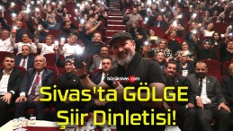 Sivas’ta GÖLGE Şiir Dinletisi!