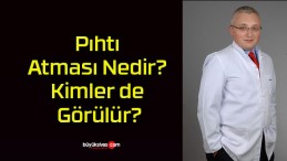 Pıhtı Atması Nedir? Kimler de Görülür?