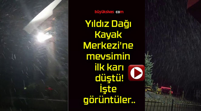 Yıldız Dağı Kayak Merkezi’ne mevsimin ilk karı düştü! İşte görüntüler..