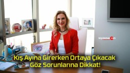 Kış Ayına Girerken Ortaya Çıkacak Göz Sorunlarına Dikkat!