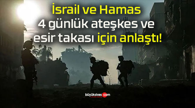 İsrail ve Hamas 4 günlük ateşkes ve esir takası için anlaştı!