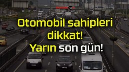 Otomobil sahipleri dikkat! Yarın son gün!