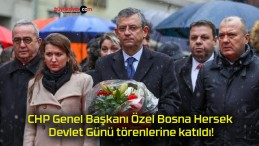 CHP Genel Başkanı Özel Bosna Hersek Devlet Günü törenlerine katıldı!