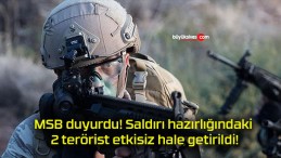 MSB duyurdu! Saldırı hazırlığındaki 2 terörist etkisiz hale getirildi!