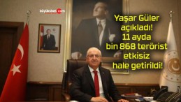 Yaşar Güler açıkladı! 11 ayda bin 868 terörist etkisiz hale getirildi!