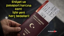 Ehliyet ve pasaport harcına zam! İşte yeni harç bedelleri!