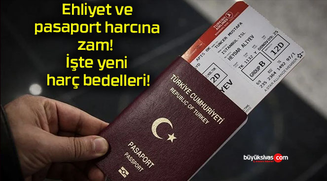 Ehliyet ve pasaport harcına zam! İşte yeni harç bedelleri!