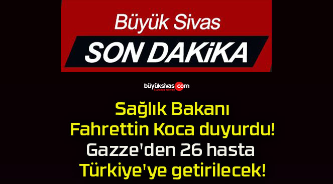 Sağlık Bakanı Fahrettin Koca duyurdu! Gazze’den 26 hasta Türkiye’ye getirilecek!