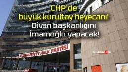 CHP’de büyük kurultay heyecanı! Divan başkanlığını İmamoğlu yapacak!