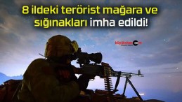 8 ildeki terörist mağara ve sığınakları imha edildi!