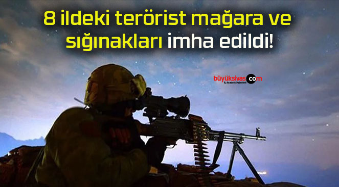 8 ildeki terörist mağara ve sığınakları imha edildi!