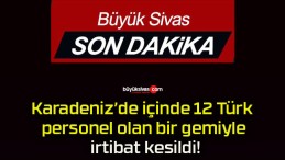 Karadeniz’de içinde 12 Türk personel olan bir gemiyle irtibat kesildi!