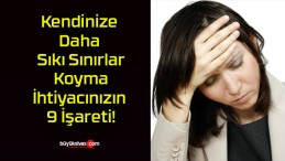 Kendinize Daha Sıkı Sınırlar Koyma İhtiyacınızın 9 İşareti!