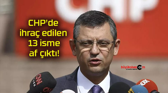 CHP’de ihraç edilen 13 isme af çıktı! Listede dikkat çeken detaylar var!