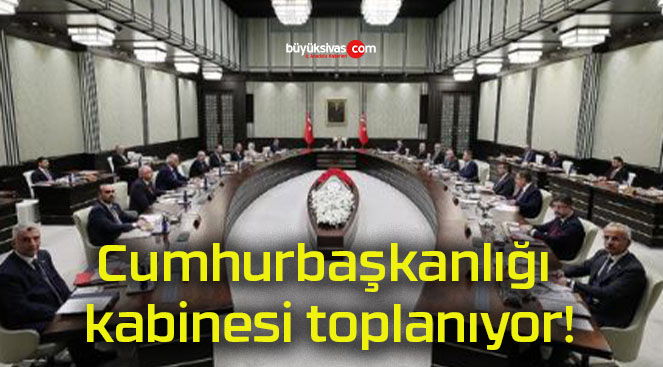 Cumhurbaşkanlığı kabinesi toplanıyor!