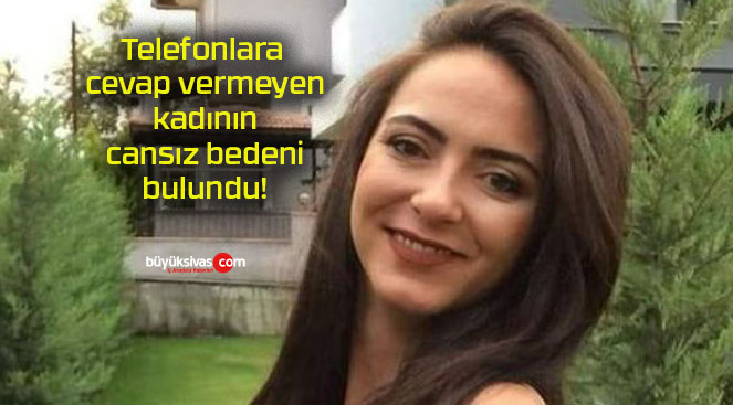 Telefonlara cevap vermeyen kadının cansız bedeni bulundu!