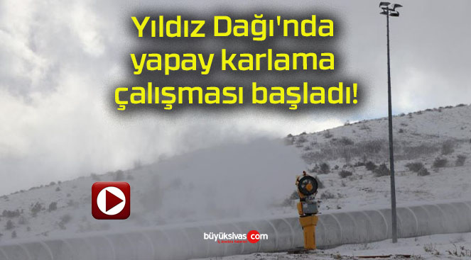 Yıldız Dağı’nda yapay karlama çalışması başladı!