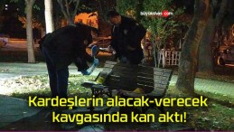 Kardeşlerin alacak-verecek kavgasında kan aktı!