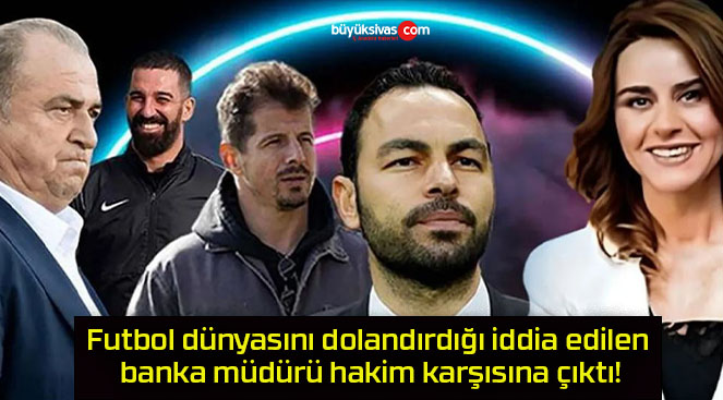 Futbol dünyasını dolandırdığı iddia edilen banka müdürü hakim karşısına çıktı!