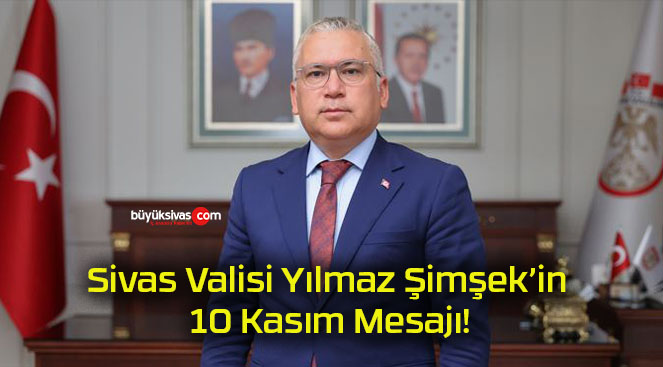 Sivas Valisi Yılmaz Şimşek’in 10 Kasım Mesajı!