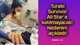 Turabi Survivor All Star’a katılmayacak! Nedenini açıkladı!