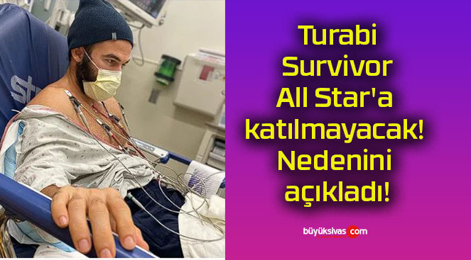 Turabi Survivor All Star’a katılmayacak! Nedenini açıkladı!