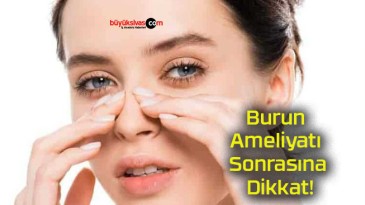 Burun Ameliyatı Sonrasına Dikkat!