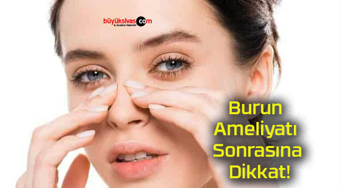 Burun Ameliyatı Sonrasına Dikkat!